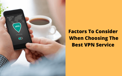 Factors To Consider When Choosing The Best VPN Service