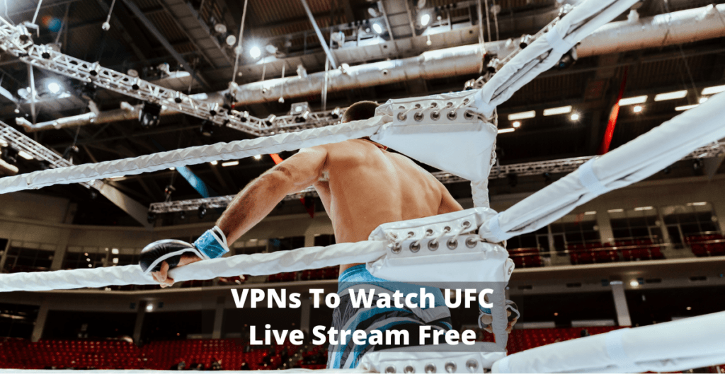 VPNs To Watch UFC Live Stream Free